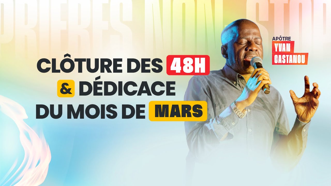 CLÔTURE DES 48H NON-STOP DE PRIÈRES & DÉDICACE DU MOIS DE MARS – Apôtre Yvan CASTANOU