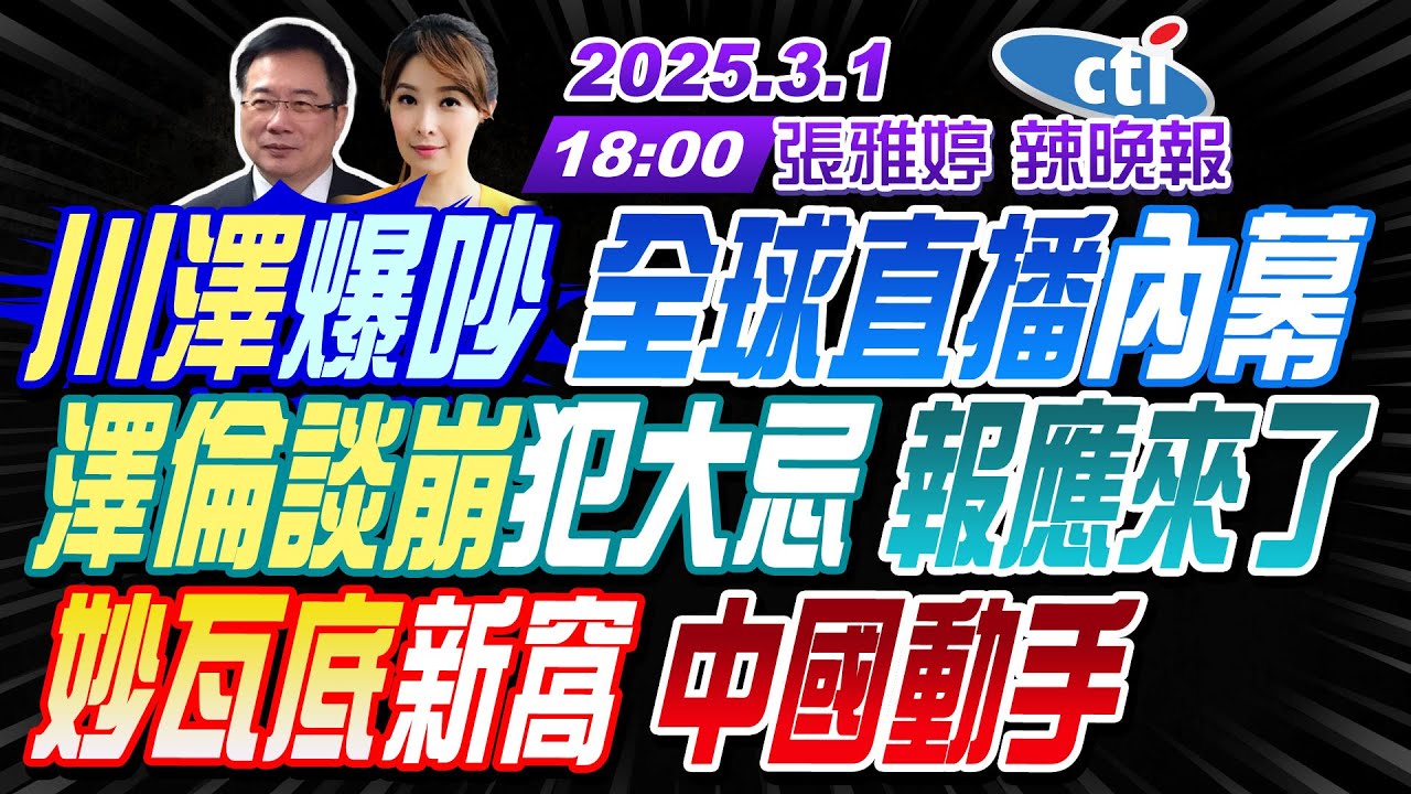【中天辣晚報】#蔡正元#張延廷#謝寒冰!川澤爆吵 全球直播內幕!澤倫談崩犯大忌 報應來了!妙瓦底新窩 中國動手! | 張雅婷辣晚報20250301完整版@中天新聞CtiNews