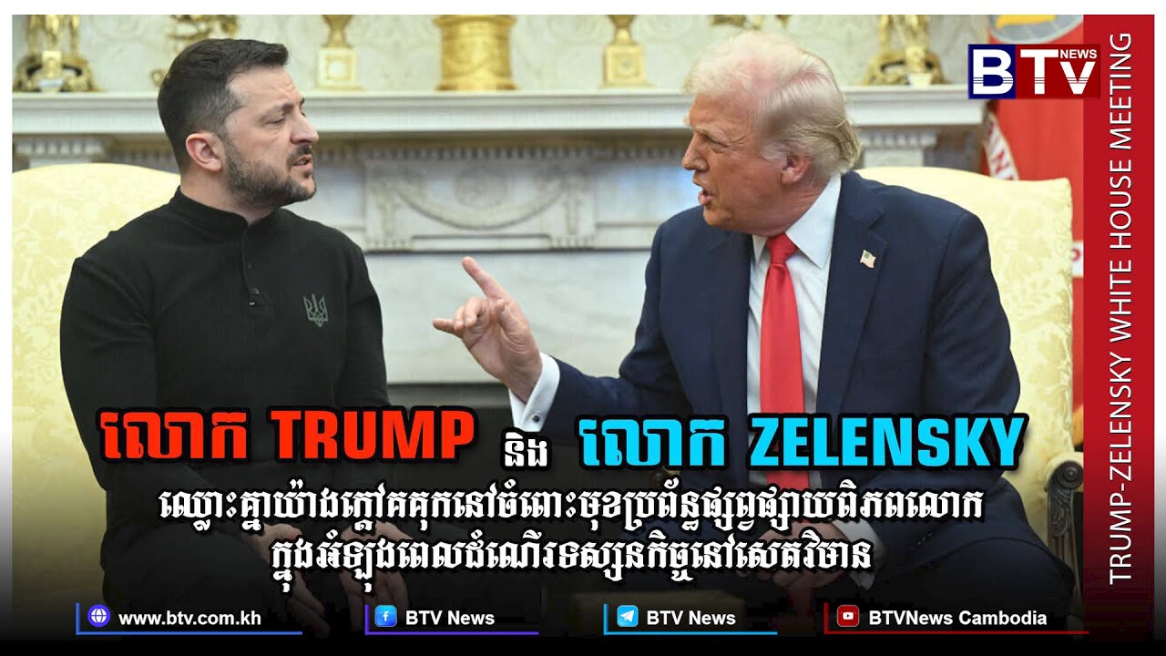 លោក Trump និង លោក Zelensky ឈ្លោះគ្នាយ៉ាងក្តៅគគុកនៅចំពោះមុខប្រព័ន្ធផ្សព្វផ្សាយពិភពលោក ក្នុងសេតវិមាន